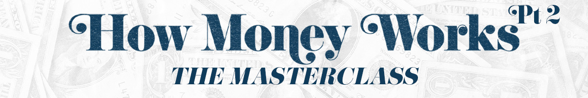 How Money Works Pt. 2 - The Masterclass